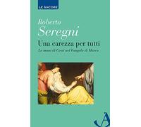 Una carezza per tutti. Le mani di Gesù nel Vangelo di Marco