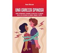Una carezza spinosa. Come affrontare e guarire la malattia e il dolore nella vita sessuale di uomini, donne e coppie