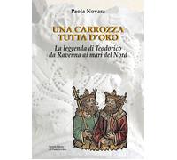 Una carrozza tutta d'oro. La leggenda di Teodorico da Ravenna ai mari del ...
