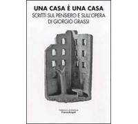 Una casa è una casa. Scritti sul pensiero e sull'opera di Giorgio Grassi