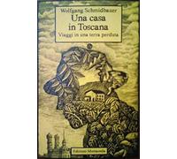 Una casa in Toscana. Viaggi in una terra perduta