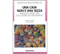 Una casa non è una tazza. Riflessioni sullo stile e sul gusto nel quotidiano