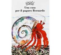 Una casa per il paguro Bernardo. Ediz. illustrata