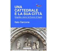 Libri Italo Sarcone - Una Cattedrale E La Sua Citta. Epigrafia E Storia Nel Duom