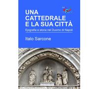 Libri Italo Sarcone - Una Cattedrale E La Sua Citta. Epigrafia E Storia Nel Duom