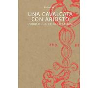 Una cavalcata con Ariosto. L'Equitatio di Celio Calcagnini