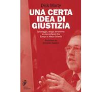 Una certa idea di giustizia. Spionaggio, droga, terrorismo: le mie inchieste tra Europa e Medio Oriente