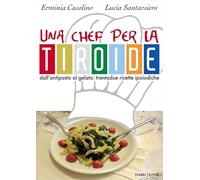 Una chef per la tiroide. Dall'antipasto al gelato. Trentadue ricette ipoiodiche
