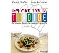Una chef per la tiroide. Dall'antipasto al gelato. Trentadue ricette ipoiodiche