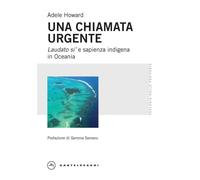 Una chiamata urgente. Laudato si' e sapienza indigena in Oceania - Howard Adele