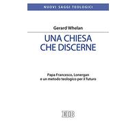 Una Chiesa che discerne. Papa Francesco, Lonergan e un metodo teologico per il futuro