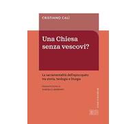 Una Chiesa senza vescovi? La sacramentalità dell'episcopato tra storia, teologia e liturgia