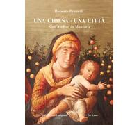 Una chiesa una città. Sant'Andrea in Mantova - Brunelli Roberto