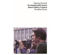 Una cineasta delle riserve. Gianni Celati e il cinema - Gimmelli Gabriele