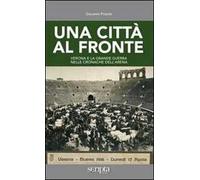 Una città al fronte. Verona e la grande guerra nelle cronache dell'Arena