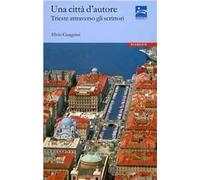 Una città d'autore. Trieste attraverso gli scrittori