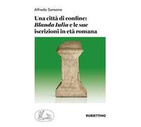 Una città di confine: «Blanda Iulia» e le sue iscrizioni in età romana
