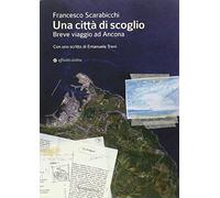 Una città di scoglio. Breve viaggio ad Ancona