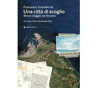 Una città di scoglio. Breve viaggio ad Ancona