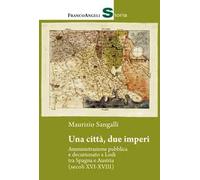 Una città, due imperi. Amministrazione pubblica e decurionato a Lodi tra Spagna e Austria (secoli XVI-XVIII)