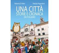 Una città. Storie e cronaca da Foligno. Ediz. illustrata