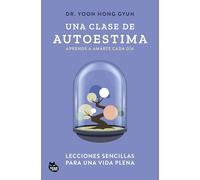 Una clase de autoestima: Lecciones sencillas para una vida plena