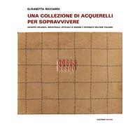 Una collezione di acquerelli per sopravvivere. Giuseppe Orlando, industriale, ufficiale di marina e internato militare italiano. Ediz. a colori