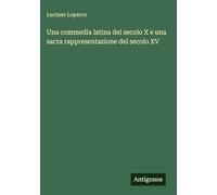 Una commedia latina del secolo X e una sacra rappresentazione del secolo XV