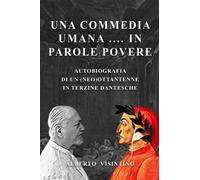 UNA COMMEDIA UMANA .... IN PAROLE POVERE: AUTOBIOGRAFIA DI UN (NEO)OTTANTENNE IN TERZINE DANTESCHE