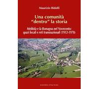 Una comunità «dentro» la storia. Meldola e la Romagna nel Novecento: spazi locali e reti transnazionali (1912-1970)