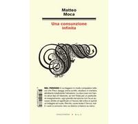 Una consunzione infinita - Moca Matteo