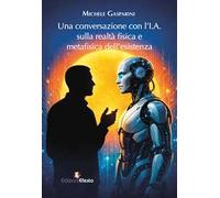 Una conversazione con l’I.A. sulla realtà fisica e metafisica dell’esistenza