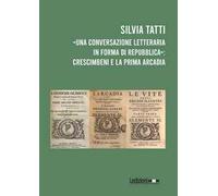 «Una conversazione letteraria in forma di Repubblica»: Crescimbeni e la prima Arcadia