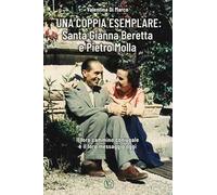 Una coppia esemplare. Santa Gianna Beretta e Pietro Molla. Il loro cammino coniugale e il loro messaggio oggi
