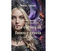 Una corona di fuoco e grazia: Le 7 lame del destino - volume V