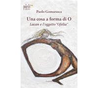 Una cosa a forma di O. Lacan e l'oggetto «Ofelia»