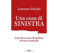 Una cosa di sinistra. Come far tornare alla politica chi non ci crede più