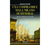 Una cospiratrice nella Milano di Stendhal. Maria Gambarana Frecavalli - No...