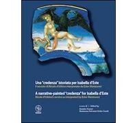 Una «credenza» istoriata per Isabella d'Este. Il servizio di Nicola d'Urbino interpretato da Ester Mantovani. Ediz. italiana e inglese