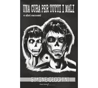 Una cura per tutti i mali: Dodici racconti che oscillano tra horror e weird