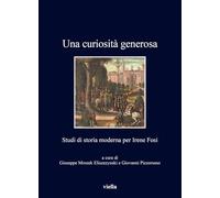 Una curiosità generosa. Studi di storia moderna per Irene Fosi