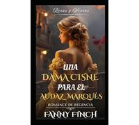 Una Dama Cisne Para El Marqués Intrépido: Romance Del Periodo Regencia