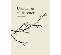 Una danza sulle ceneri: Raccolta di pensieri e poesie