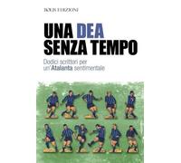 Una dea senza tempo. Dodici scrittori per un'Atalanta sentimental