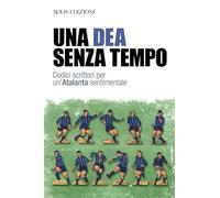 Una dea senza tempo. Dodici scrittori per un'Atalanta sentimentale