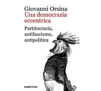 Democrazia Eccentrica. Partitocrazia, Antifascismo, Antipolitica