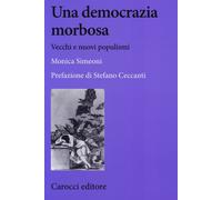 Una democrazia morbosa. Vecchi e nuovi populismi - Simeoni Monica