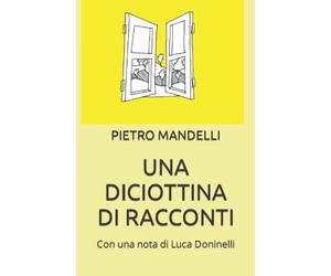 UNA DICIOTTINA DI RACCONTI: Con una nota di Luca Doninelli