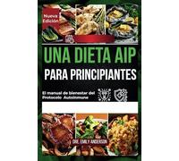UNA DIETA AIP PARA PRINCIPIANTES: El manual de bienestar del Protocolo Autoinmune