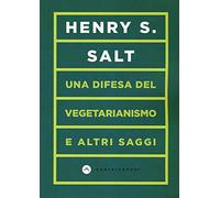 Una difesa del vegetarianismo: e altri saggi